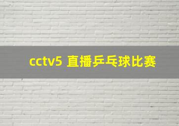 cctv5 直播乒乓球比赛